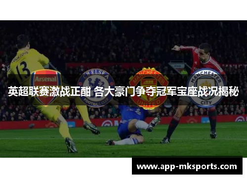 英超联赛激战正酣 各大豪门争夺冠军宝座战况揭秘